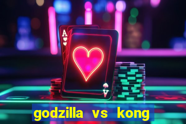 godzilla vs kong filme completo dublado